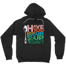 Have You Had Your Soup Today | Hoodie