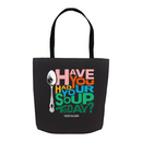 Have You Had Your Soup Today | Tote Bag