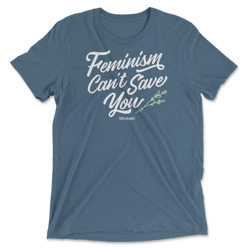 Feminism Can't Save You | T-Shirt