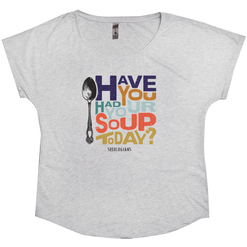 Have You Had Your Soup Today | Dolman T-shirt