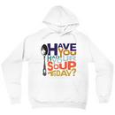 Have You Had Your Soup Today | Hoodie